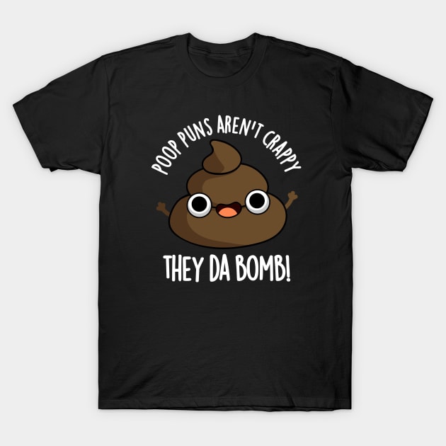 Poop Puns Aren't Crappy They Da Bomb Funny Poo Pun T-Shirt by punnybone